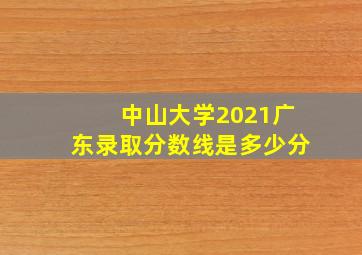 中山大学2021广东录取分数线是多少分