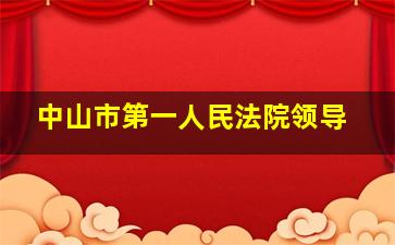 中山市第一人民法院领导