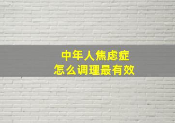 中年人焦虑症怎么调理最有效