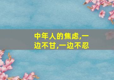 中年人的焦虑,一边不甘,一边不忍