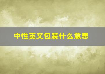 中性英文包装什么意思