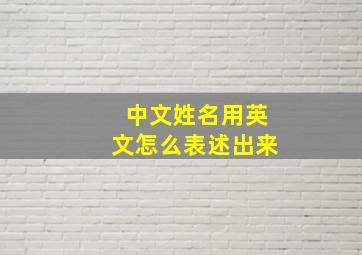 中文姓名用英文怎么表述出来