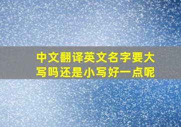 中文翻译英文名字要大写吗还是小写好一点呢