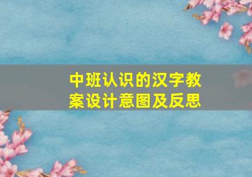 中班认识的汉字教案设计意图及反思