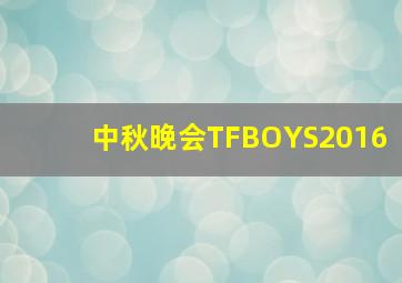 中秋晚会TFBOYS2016