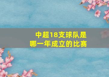 中超18支球队是哪一年成立的比赛