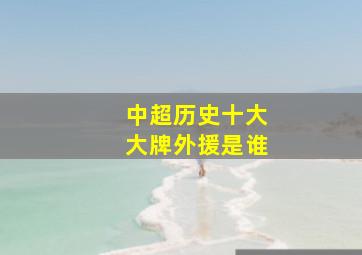 中超历史十大大牌外援是谁