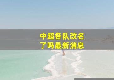 中超各队改名了吗最新消息