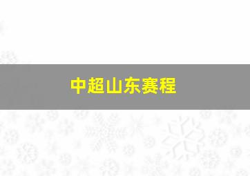 中超山东赛程