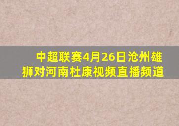 中超联赛4月26日沧州雄狮对河南杜康视频直播频道