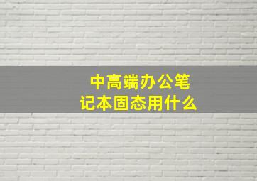 中高端办公笔记本固态用什么