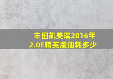 丰田凯美瑞2016年2.0E精英版油耗多少