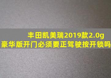 丰田凯美瑞2019款2.0g豪华版开门必须要正驾驶按开锁吗