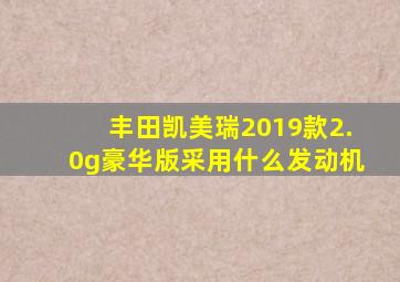 丰田凯美瑞2019款2.0g豪华版采用什么发动机