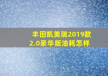 丰田凯美瑞2019款2.0豪华版油耗怎样