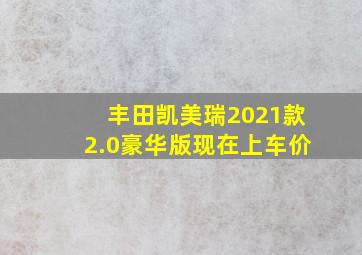 丰田凯美瑞2021款2.0豪华版现在上车价