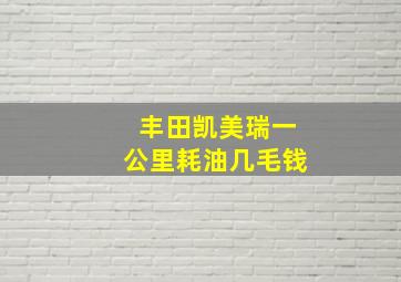 丰田凯美瑞一公里耗油几毛钱