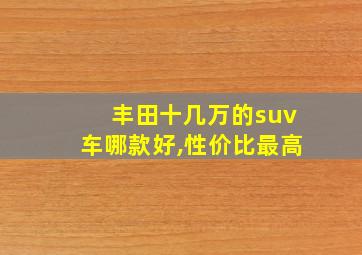 丰田十几万的suv车哪款好,性价比最高