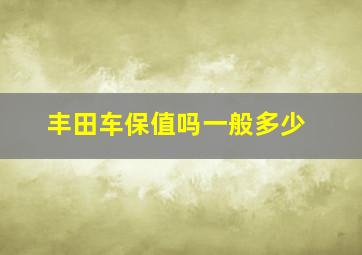 丰田车保值吗一般多少