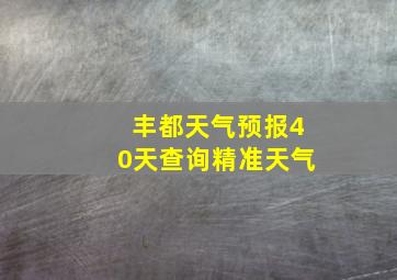 丰都天气预报40天查询精准天气