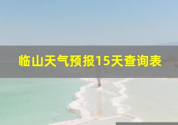 临山天气预报15天查询表