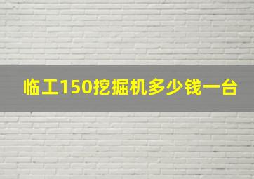 临工150挖掘机多少钱一台