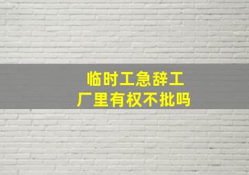 临时工急辞工厂里有权不批吗