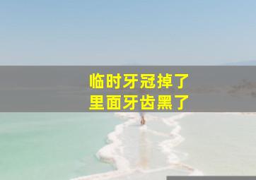 临时牙冠掉了里面牙齿黑了