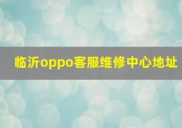 临沂oppo客服维修中心地址