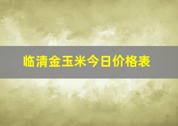 临清金玉米今日价格表