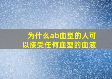 为什么ab血型的人可以接受任何血型的血液