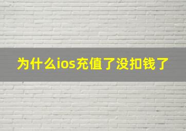 为什么ios充值了没扣钱了