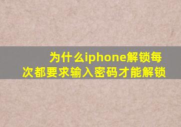 为什么iphone解锁每次都要求输入密码才能解锁