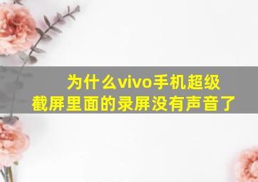 为什么vivo手机超级截屏里面的录屏没有声音了