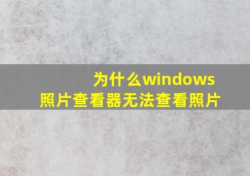 为什么windows照片查看器无法查看照片