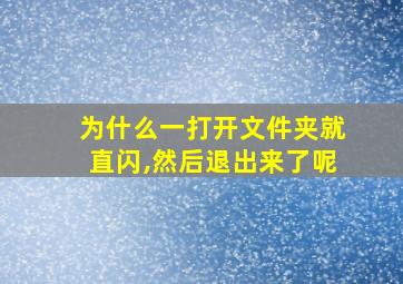 为什么一打开文件夹就直闪,然后退出来了呢