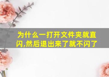 为什么一打开文件夹就直闪,然后退出来了就不闪了