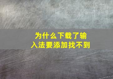 为什么下载了输入法要添加找不到