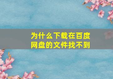 为什么下载在百度网盘的文件找不到