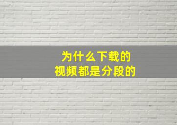 为什么下载的视频都是分段的