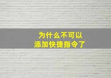 为什么不可以添加快捷指令了