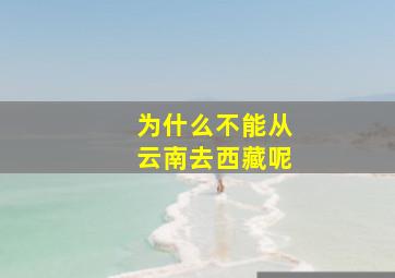 为什么不能从云南去西藏呢