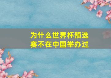 为什么世界杯预选赛不在中国举办过