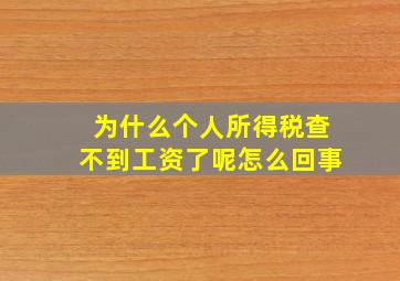 为什么个人所得税查不到工资了呢怎么回事