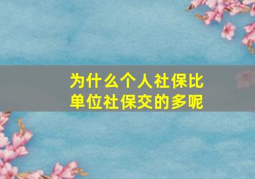 为什么个人社保比单位社保交的多呢