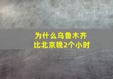 为什么乌鲁木齐比北京晚2个小时