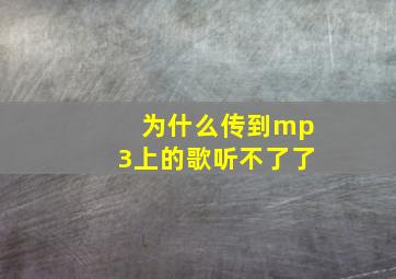 为什么传到mp3上的歌听不了了