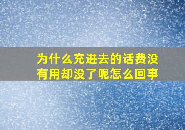 为什么充进去的话费没有用却没了呢怎么回事