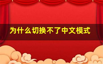 为什么切换不了中文模式