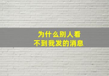 为什么别人看不到我发的消息